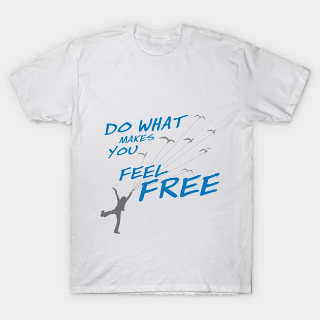 Do what make you feel Free - Style 2 T-Shirt by ikingstore